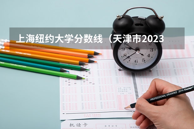 上海纽约大学分数线（天津市2023年一本分数线）