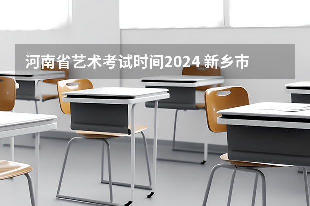 河南省艺术考试时间2024 新乡市中招考试时间