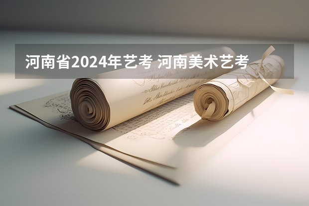河南省2024年艺考 河南美术艺考成绩公布时间
